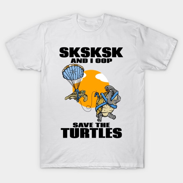 SKSKSK SAVE THE TURTLES T-Shirt by mailboxdisco